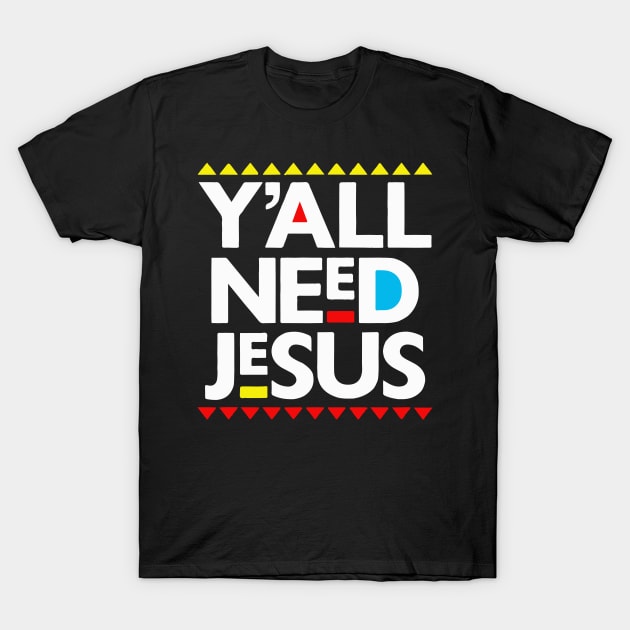 Y'all Need Jesus Black Christianity Gift T-Shirt by BadDesignCo